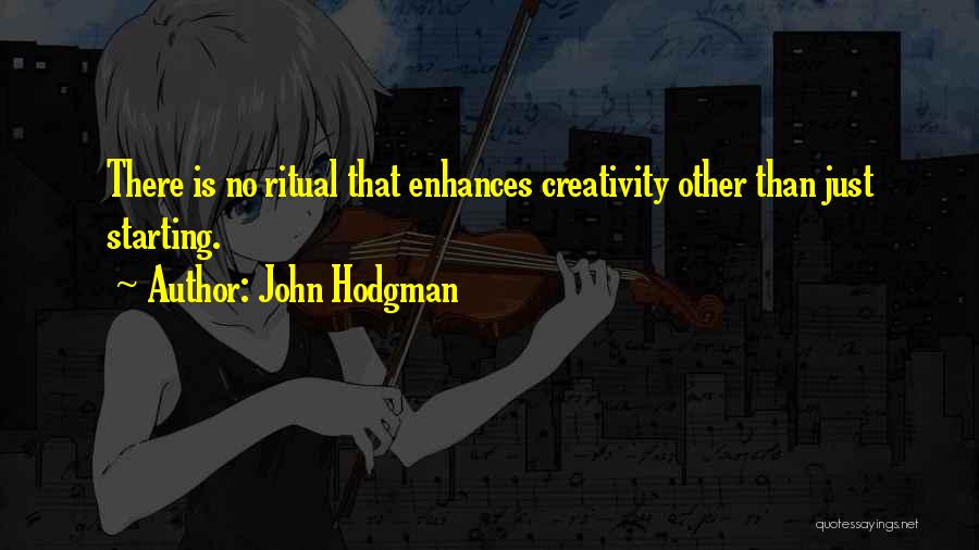 John Hodgman Quotes: There Is No Ritual That Enhances Creativity Other Than Just Starting.