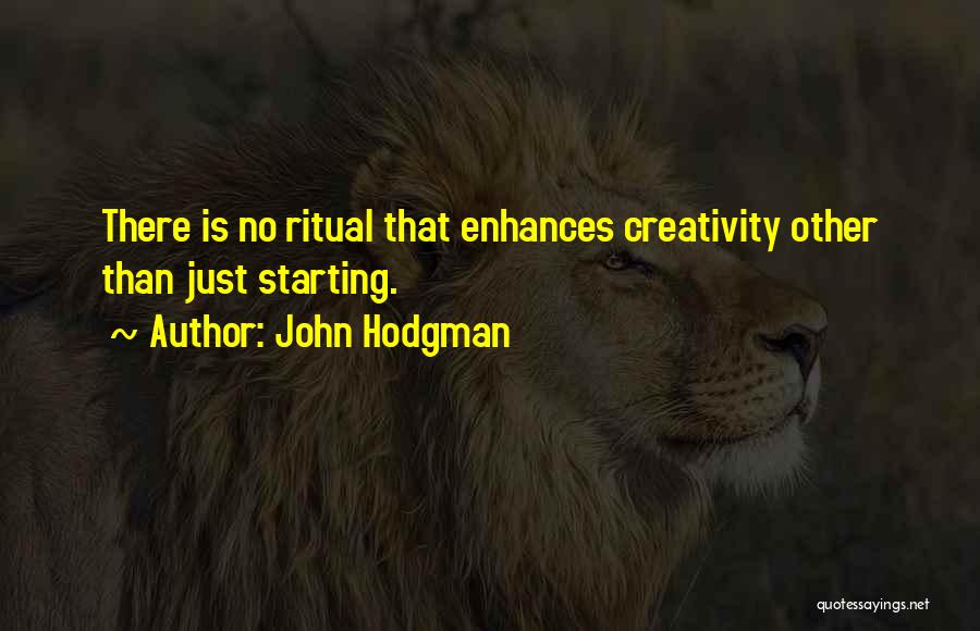 John Hodgman Quotes: There Is No Ritual That Enhances Creativity Other Than Just Starting.