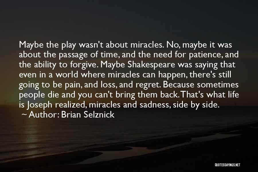 Brian Selznick Quotes: Maybe The Play Wasn't About Miracles. No, Maybe It Was About The Passage Of Time, And The Need For Patience,