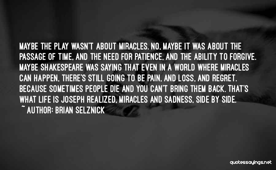 Brian Selznick Quotes: Maybe The Play Wasn't About Miracles. No, Maybe It Was About The Passage Of Time, And The Need For Patience,