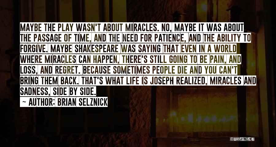 Brian Selznick Quotes: Maybe The Play Wasn't About Miracles. No, Maybe It Was About The Passage Of Time, And The Need For Patience,