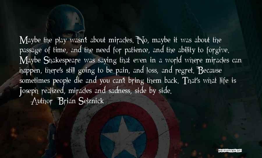 Brian Selznick Quotes: Maybe The Play Wasn't About Miracles. No, Maybe It Was About The Passage Of Time, And The Need For Patience,