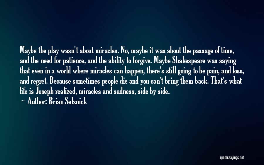 Brian Selznick Quotes: Maybe The Play Wasn't About Miracles. No, Maybe It Was About The Passage Of Time, And The Need For Patience,