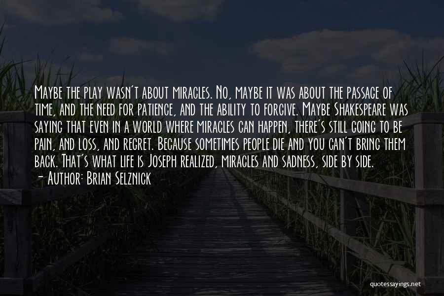 Brian Selznick Quotes: Maybe The Play Wasn't About Miracles. No, Maybe It Was About The Passage Of Time, And The Need For Patience,