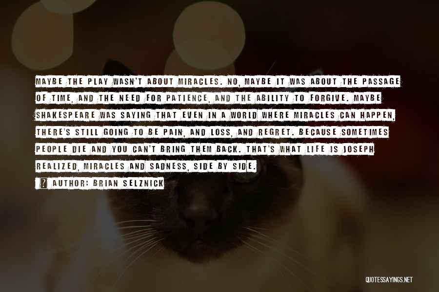 Brian Selznick Quotes: Maybe The Play Wasn't About Miracles. No, Maybe It Was About The Passage Of Time, And The Need For Patience,