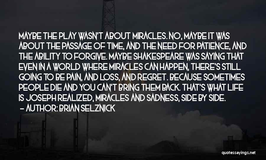Brian Selznick Quotes: Maybe The Play Wasn't About Miracles. No, Maybe It Was About The Passage Of Time, And The Need For Patience,