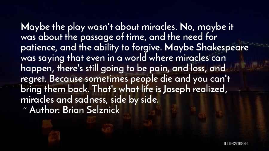 Brian Selznick Quotes: Maybe The Play Wasn't About Miracles. No, Maybe It Was About The Passage Of Time, And The Need For Patience,