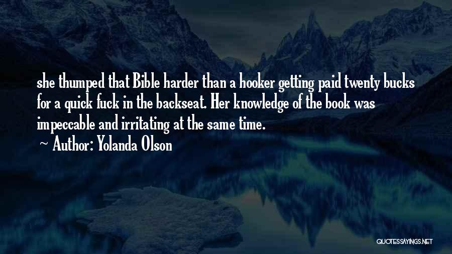 Yolanda Olson Quotes: She Thumped That Bible Harder Than A Hooker Getting Paid Twenty Bucks For A Quick Fuck In The Backseat. Her