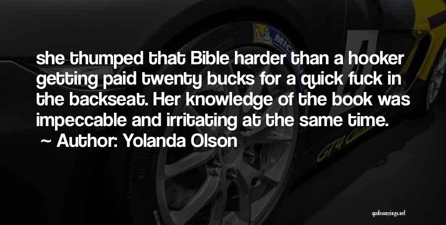 Yolanda Olson Quotes: She Thumped That Bible Harder Than A Hooker Getting Paid Twenty Bucks For A Quick Fuck In The Backseat. Her