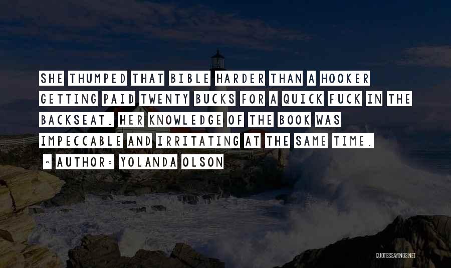 Yolanda Olson Quotes: She Thumped That Bible Harder Than A Hooker Getting Paid Twenty Bucks For A Quick Fuck In The Backseat. Her