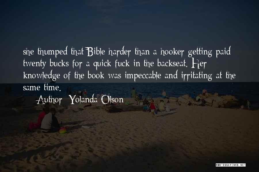 Yolanda Olson Quotes: She Thumped That Bible Harder Than A Hooker Getting Paid Twenty Bucks For A Quick Fuck In The Backseat. Her