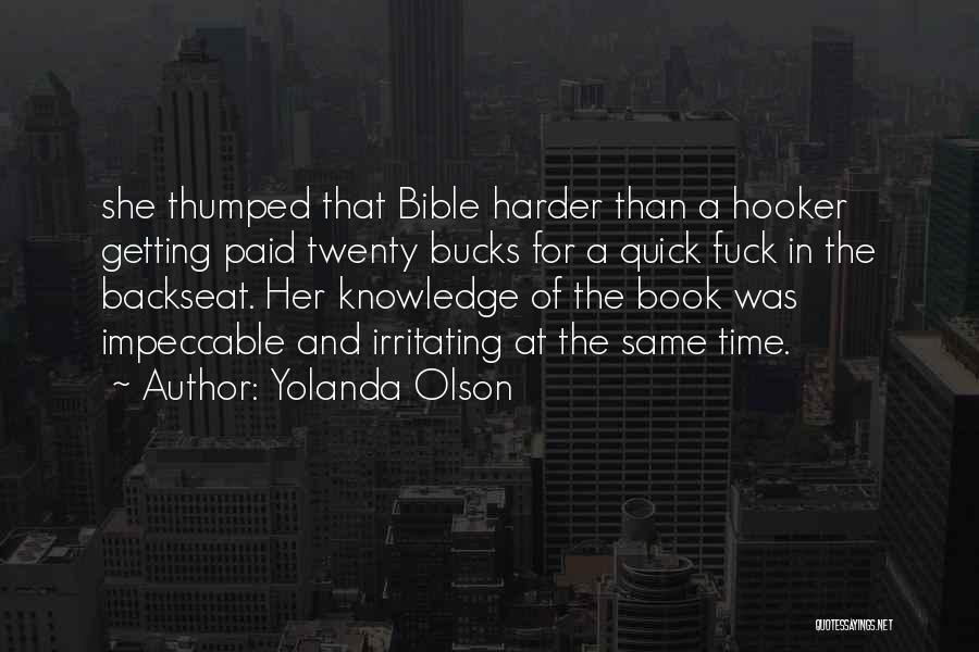 Yolanda Olson Quotes: She Thumped That Bible Harder Than A Hooker Getting Paid Twenty Bucks For A Quick Fuck In The Backseat. Her