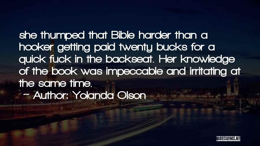 Yolanda Olson Quotes: She Thumped That Bible Harder Than A Hooker Getting Paid Twenty Bucks For A Quick Fuck In The Backseat. Her