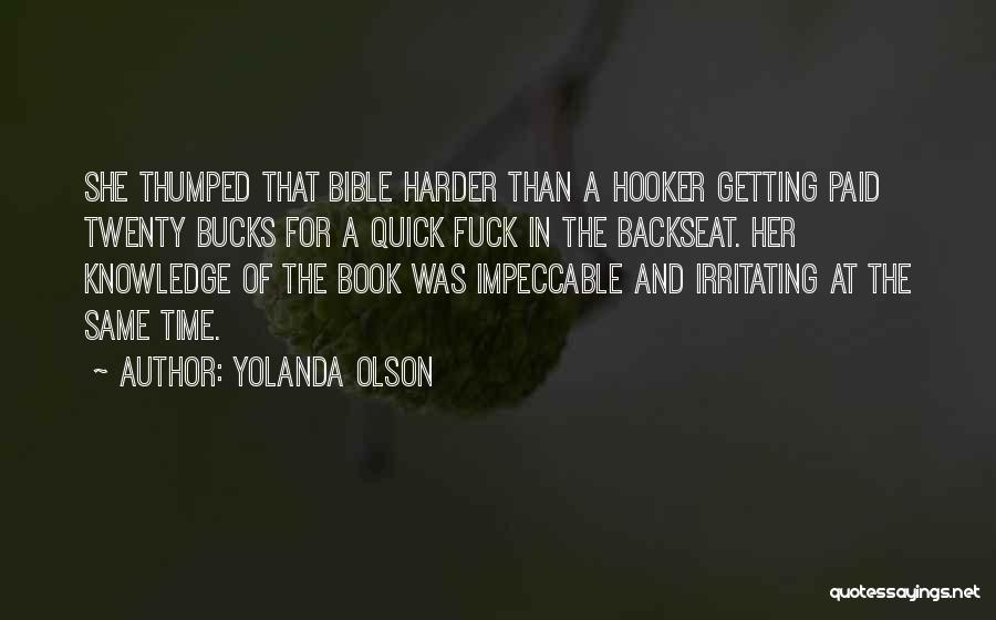 Yolanda Olson Quotes: She Thumped That Bible Harder Than A Hooker Getting Paid Twenty Bucks For A Quick Fuck In The Backseat. Her