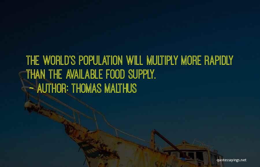 Thomas Malthus Quotes: The World's Population Will Multiply More Rapidly Than The Available Food Supply.