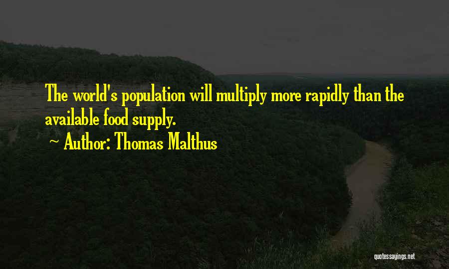 Thomas Malthus Quotes: The World's Population Will Multiply More Rapidly Than The Available Food Supply.