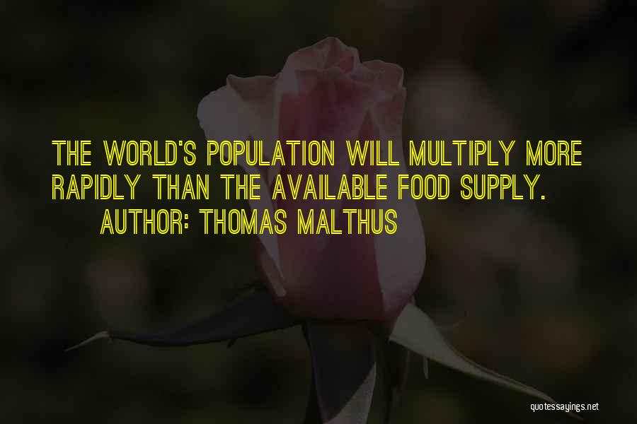 Thomas Malthus Quotes: The World's Population Will Multiply More Rapidly Than The Available Food Supply.