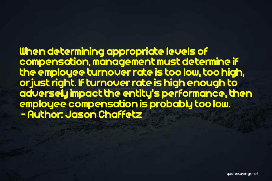 Jason Chaffetz Quotes: When Determining Appropriate Levels Of Compensation, Management Must Determine If The Employee Turnover Rate Is Too Low, Too High, Or