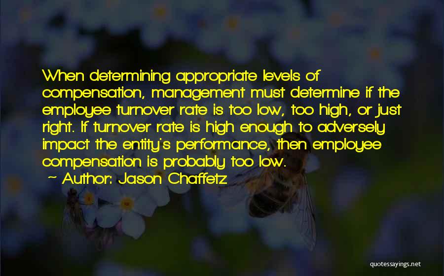 Jason Chaffetz Quotes: When Determining Appropriate Levels Of Compensation, Management Must Determine If The Employee Turnover Rate Is Too Low, Too High, Or