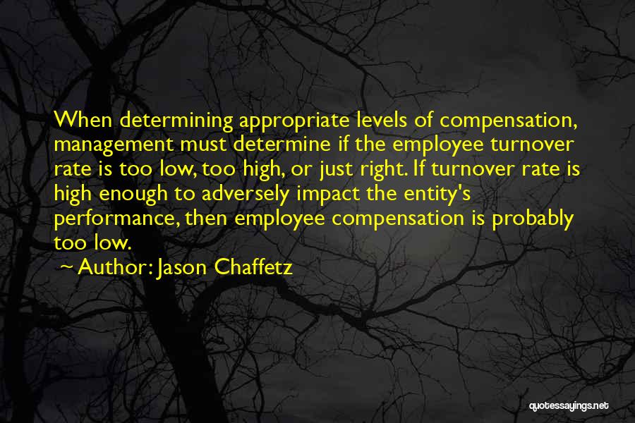 Jason Chaffetz Quotes: When Determining Appropriate Levels Of Compensation, Management Must Determine If The Employee Turnover Rate Is Too Low, Too High, Or