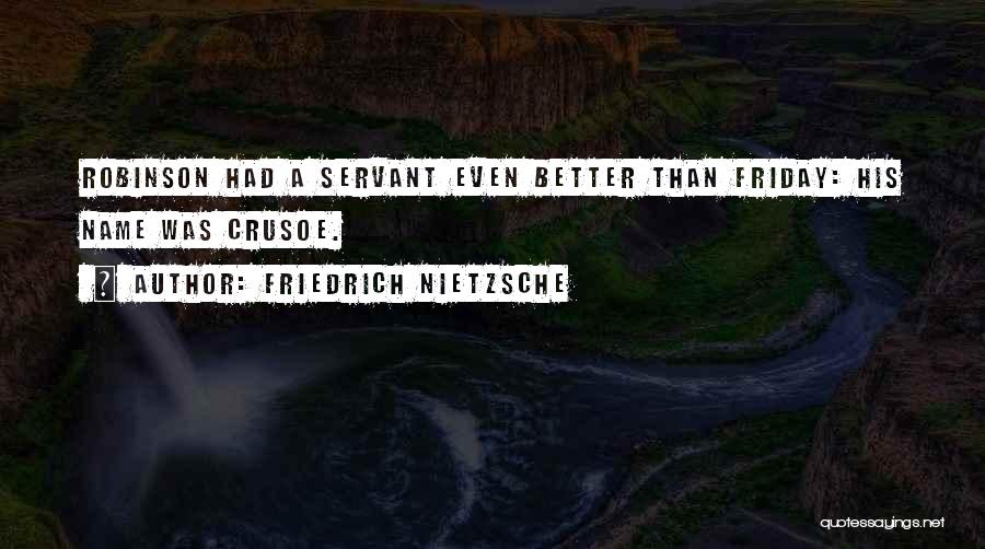 Friedrich Nietzsche Quotes: Robinson Had A Servant Even Better Than Friday: His Name Was Crusoe.