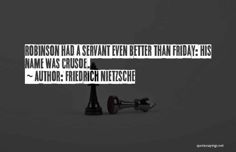 Friedrich Nietzsche Quotes: Robinson Had A Servant Even Better Than Friday: His Name Was Crusoe.