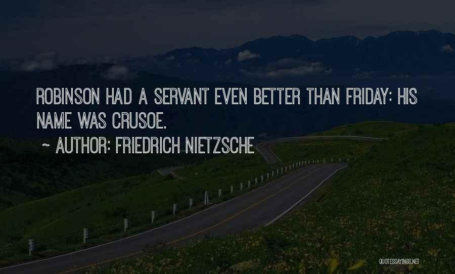 Friedrich Nietzsche Quotes: Robinson Had A Servant Even Better Than Friday: His Name Was Crusoe.