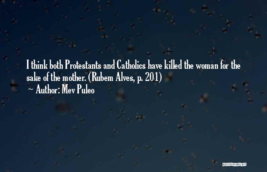 Mev Puleo Quotes: I Think Both Protestants And Catholics Have Killed The Woman For The Sake Of The Mother. (rubem Alves, P. 201)