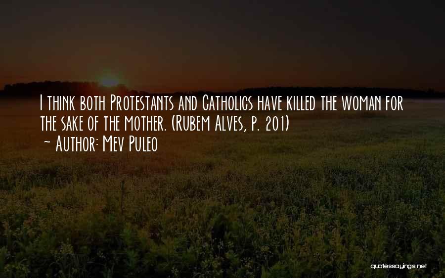 Mev Puleo Quotes: I Think Both Protestants And Catholics Have Killed The Woman For The Sake Of The Mother. (rubem Alves, P. 201)