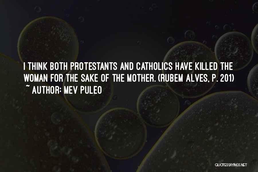 Mev Puleo Quotes: I Think Both Protestants And Catholics Have Killed The Woman For The Sake Of The Mother. (rubem Alves, P. 201)