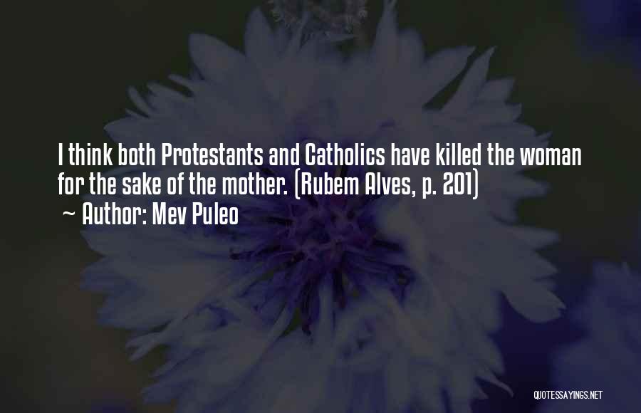 Mev Puleo Quotes: I Think Both Protestants And Catholics Have Killed The Woman For The Sake Of The Mother. (rubem Alves, P. 201)