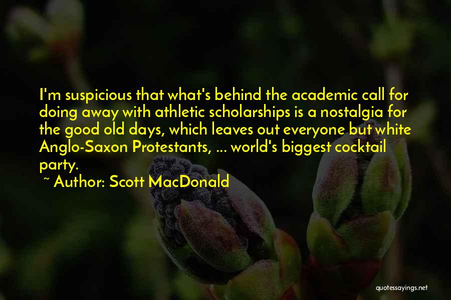 Scott MacDonald Quotes: I'm Suspicious That What's Behind The Academic Call For Doing Away With Athletic Scholarships Is A Nostalgia For The Good