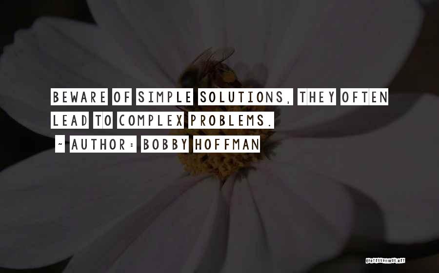 Bobby Hoffman Quotes: Beware Of Simple Solutions, They Often Lead To Complex Problems.