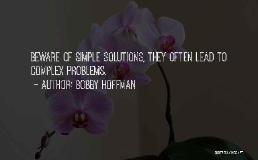 Bobby Hoffman Quotes: Beware Of Simple Solutions, They Often Lead To Complex Problems.