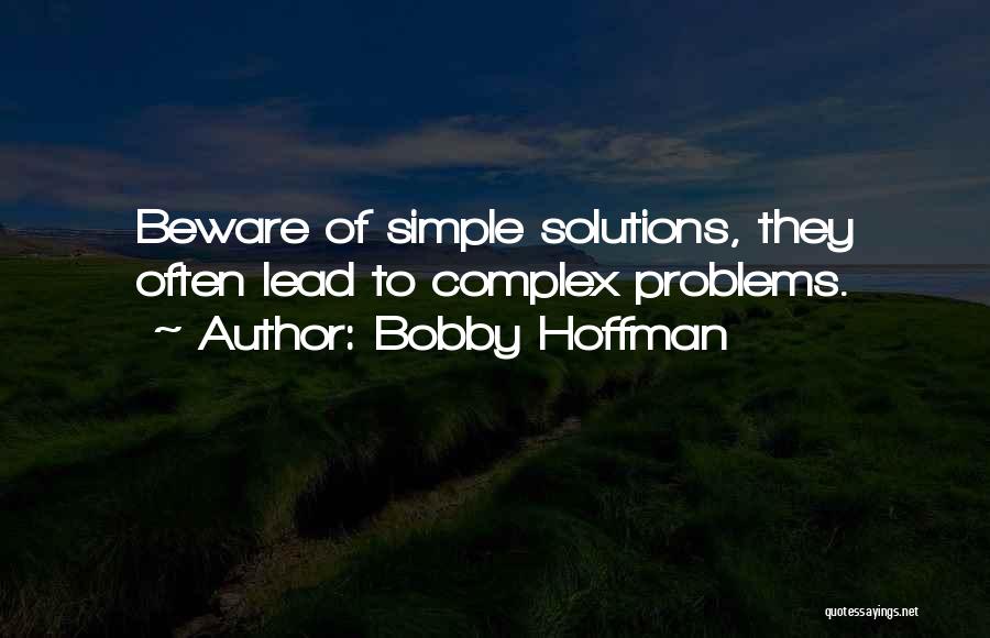 Bobby Hoffman Quotes: Beware Of Simple Solutions, They Often Lead To Complex Problems.