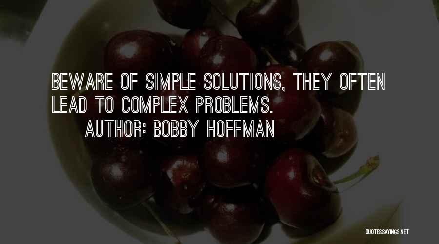 Bobby Hoffman Quotes: Beware Of Simple Solutions, They Often Lead To Complex Problems.