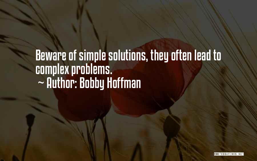 Bobby Hoffman Quotes: Beware Of Simple Solutions, They Often Lead To Complex Problems.