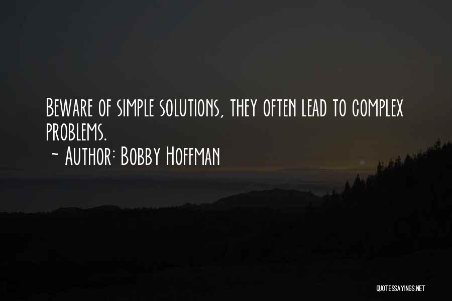 Bobby Hoffman Quotes: Beware Of Simple Solutions, They Often Lead To Complex Problems.