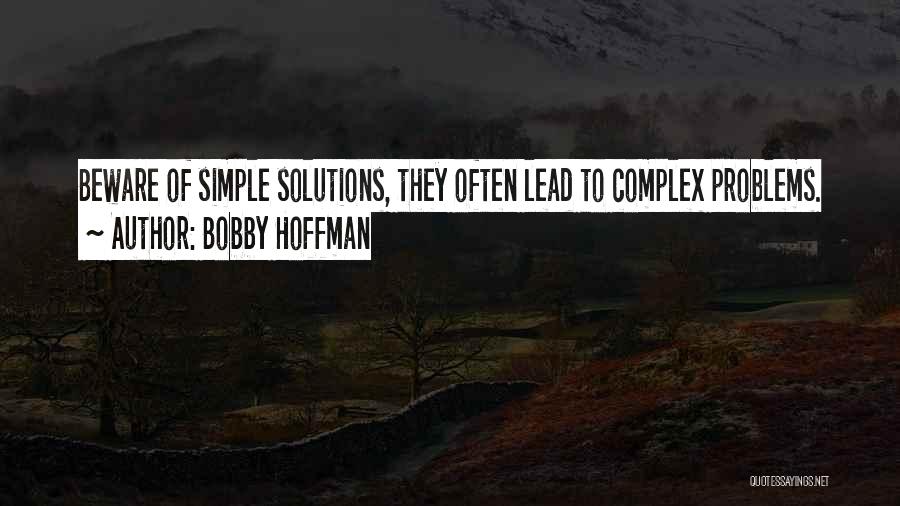 Bobby Hoffman Quotes: Beware Of Simple Solutions, They Often Lead To Complex Problems.