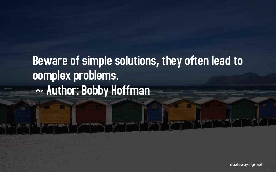 Bobby Hoffman Quotes: Beware Of Simple Solutions, They Often Lead To Complex Problems.