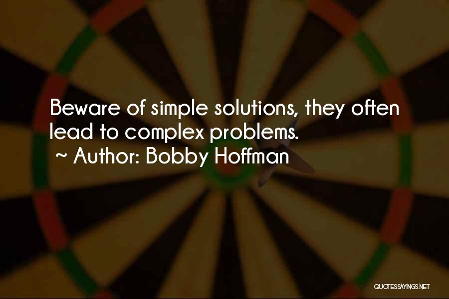 Bobby Hoffman Quotes: Beware Of Simple Solutions, They Often Lead To Complex Problems.