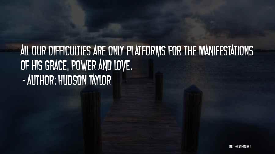 Hudson Taylor Quotes: All Our Difficulties Are Only Platforms For The Manifestations Of His Grace, Power And Love.