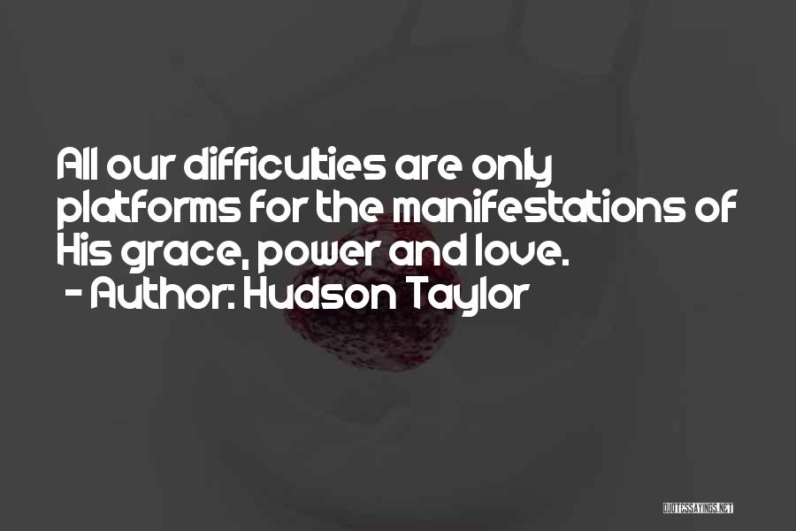Hudson Taylor Quotes: All Our Difficulties Are Only Platforms For The Manifestations Of His Grace, Power And Love.
