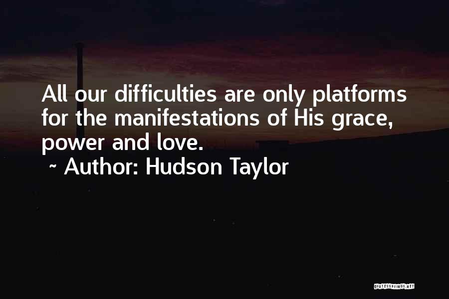 Hudson Taylor Quotes: All Our Difficulties Are Only Platforms For The Manifestations Of His Grace, Power And Love.