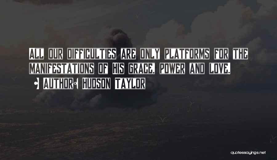 Hudson Taylor Quotes: All Our Difficulties Are Only Platforms For The Manifestations Of His Grace, Power And Love.