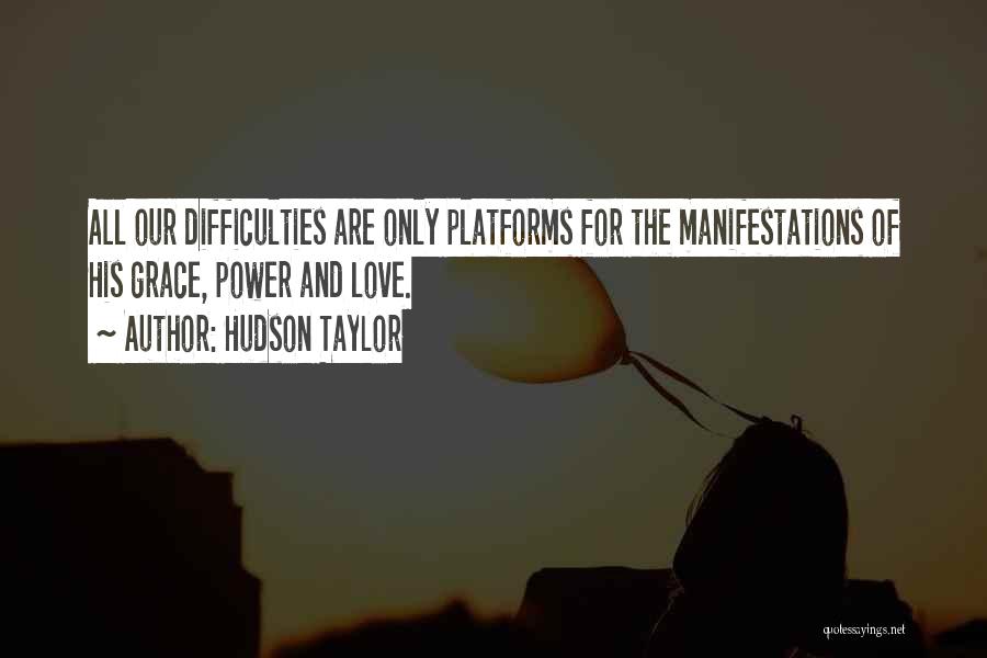 Hudson Taylor Quotes: All Our Difficulties Are Only Platforms For The Manifestations Of His Grace, Power And Love.