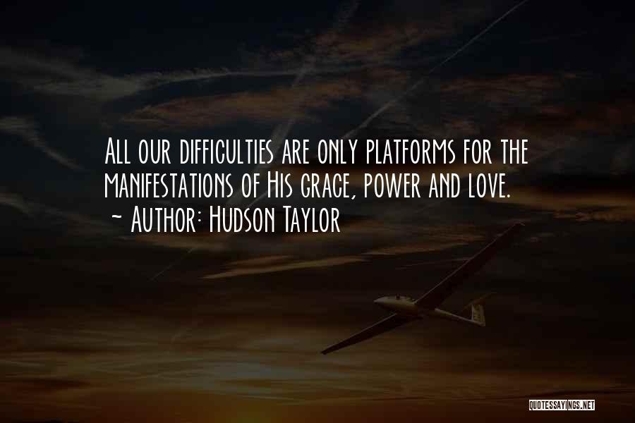 Hudson Taylor Quotes: All Our Difficulties Are Only Platforms For The Manifestations Of His Grace, Power And Love.