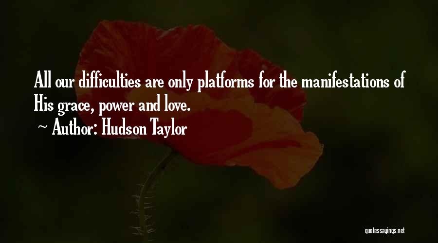 Hudson Taylor Quotes: All Our Difficulties Are Only Platforms For The Manifestations Of His Grace, Power And Love.
