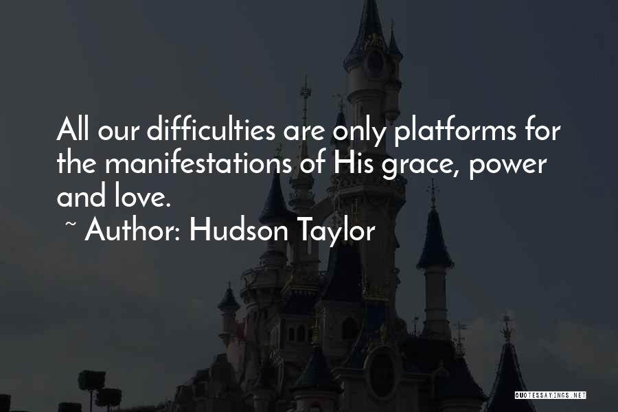 Hudson Taylor Quotes: All Our Difficulties Are Only Platforms For The Manifestations Of His Grace, Power And Love.