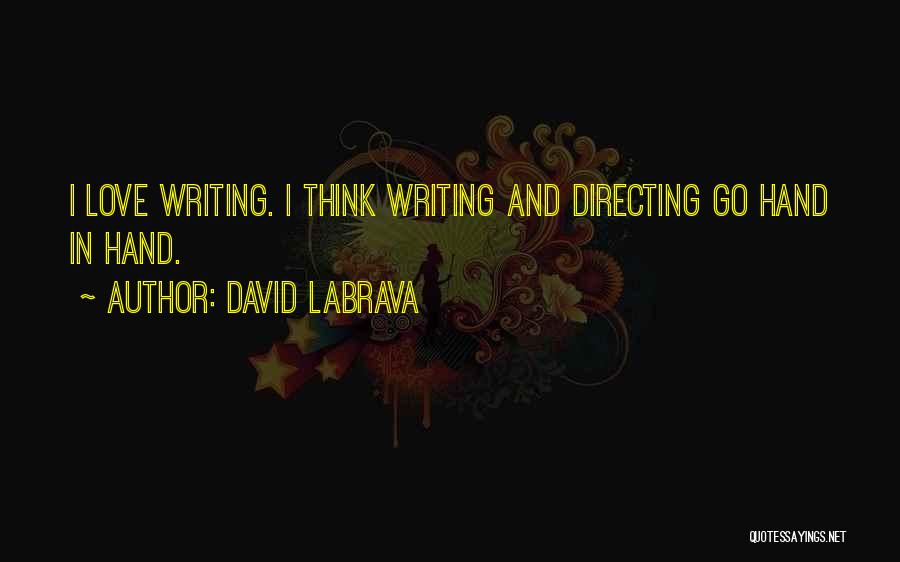 David Labrava Quotes: I Love Writing. I Think Writing And Directing Go Hand In Hand.